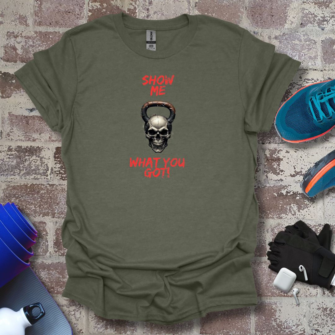 "Show Me What You Got!" - fitness motivation tee
