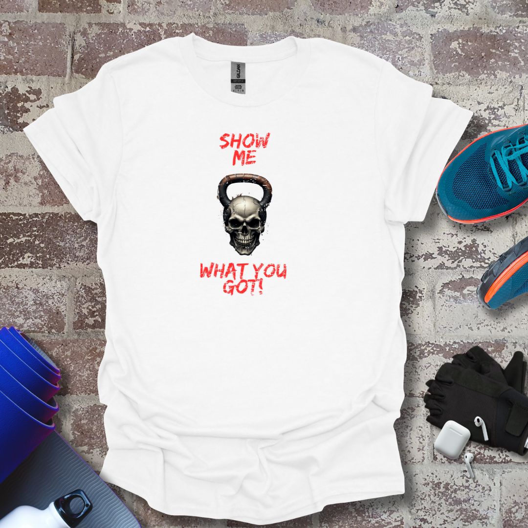 "Show Me What You Got!" - fitness motivation tee