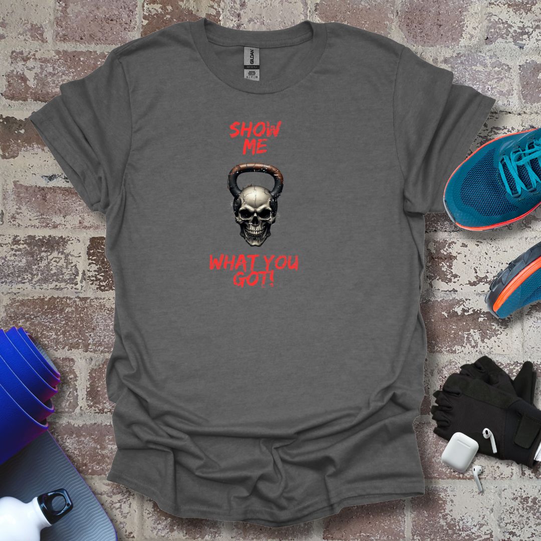 "Show Me What You Got!" - fitness motivation tee