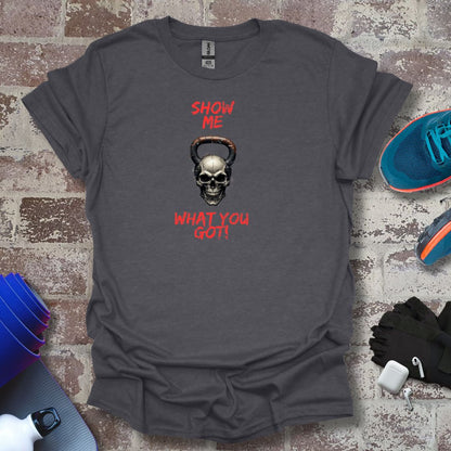 "Show Me What You Got!" - fitness motivation tee