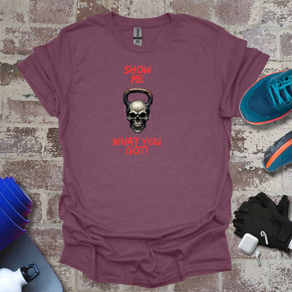 "Show Me What You Got!" - fitness motivation tee